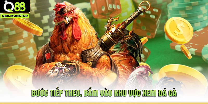 Bước tiếp theo, bấm vào khu vực xem đá gà