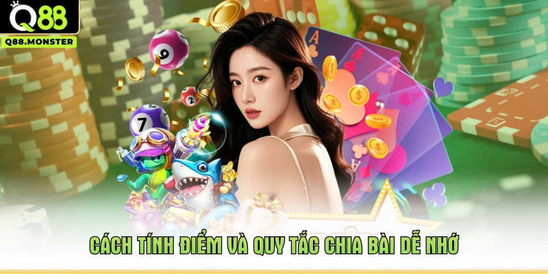 Cách tính điểm và quy tắc chia bài dễ nhớ