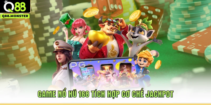 Game nổ hũ 168 tích hợp cơ chế jackpot