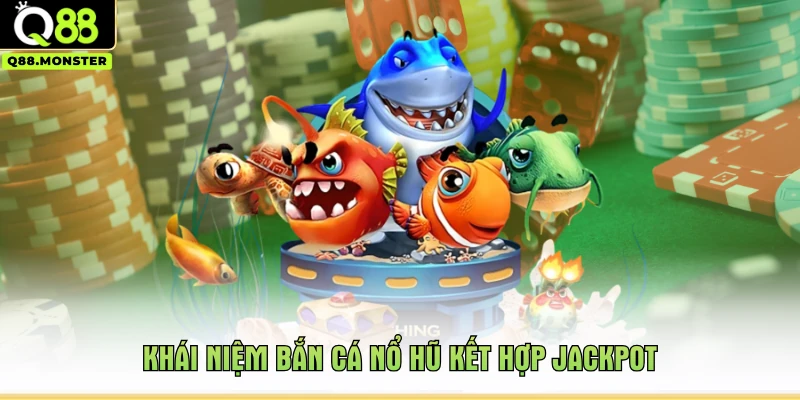 Khái niệm bắn cá nổ hũ kết hợp jackpot