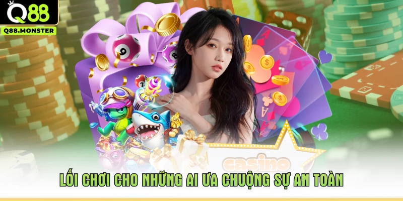 Lối chơi cho những ai ưa chuộng sự an toàn