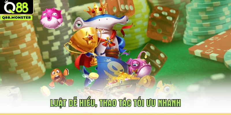 Luật dễ hiểu, thao tác tối ưu nhanh