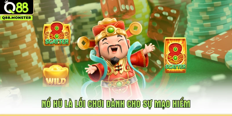 Nổ hũ là lối chơi dành cho sự mạo hiểm