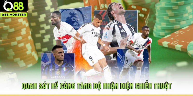 Quan sát kỹ càng tăng độ nhận diện chiến thuật